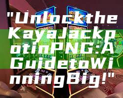 "Unlock the Kaya Jackpot in PNG: A Guide to Winning Big!"