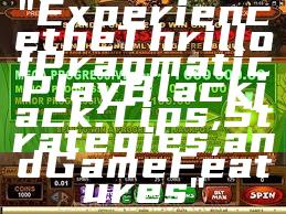 "Experience the Thrill of Pragmatic Play Blackjack: Tips, Strategies, and Game Features"