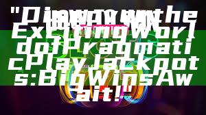 "Discover the Exciting World of Pragmatic Play Jackpots: Big Wins Await!"