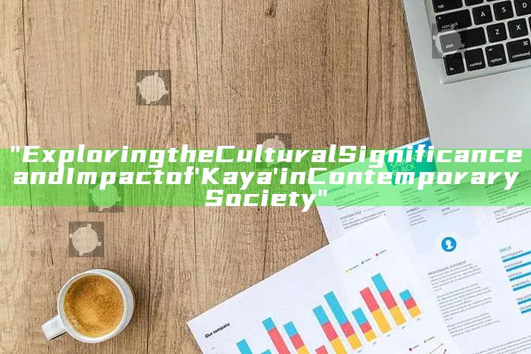 "Exploring the Cultural Significance and Impact of 'Kaya' in Contemporary Society"