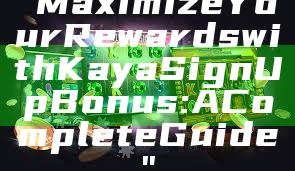 "Maximize Your Rewards with Kaya Sign Up Bonus: A Complete Guide"