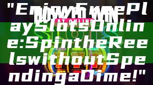 "Enjoy Free Play Slots Online: Spin the Reels without Spending a Dime!"