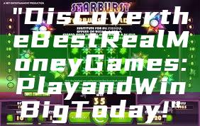 "Discover the Best Real Money Games: Play and Win Big Today!"