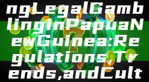 "Understanding Legal Gambling in Papua New Guinea: Regulations, Trends, and Cultural Impact"