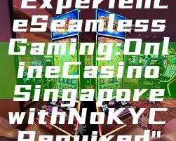 "Experience Seamless Gaming: Online Casino Singapore with No KYC Required"