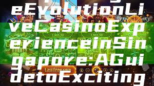 "Exploring the Evolution Live Casino Experience in Singapore: A Guide to Exciting Gameplay"