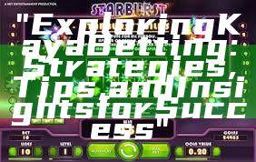 "Exploring Kaya Betting: Strategies, Tips, and Insights for Success"