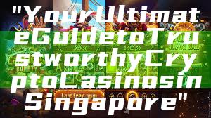 "Your Ultimate Guide to Trustworthy Crypto Casinos in Singapore"
