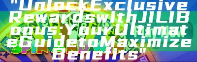 "Unlock Exclusive Rewards with JILI Bonus: Your Ultimate Guide to Maximize Benefits"