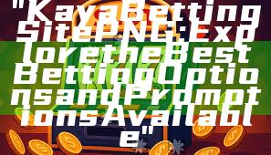 "Kaya Betting Site PNG: Explore the Best Betting Options and Promotions Available"