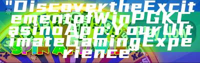 "Discover the Excitement of WinPGK Casino App: Your Ultimate Gaming Experience"