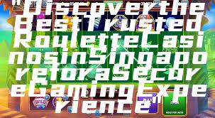 "Discover the Best Trusted Roulette Casinos in Singapore for a Secure Gaming Experience"