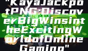 "Kaya Jackpot PNG: Discover Big Wins in the Exciting World of Online Gaming"
