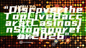 "Discover the Top Live Baccarat Casinos in Singapore for 2026"