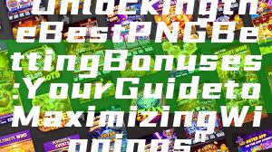 "Unlocking the Best PNG Betting Bonuses: Your Guide to Maximizing Winnings"