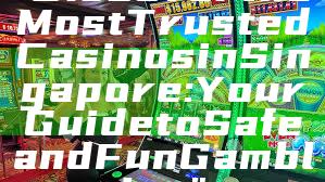 "Discover the Most Trusted Casinos in Singapore: Your Guide to Safe and Fun Gambling"