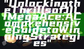 "Unlocking the Thrills of JILI Mega Ace: A Comprehensive Guide to Winning Strategies"